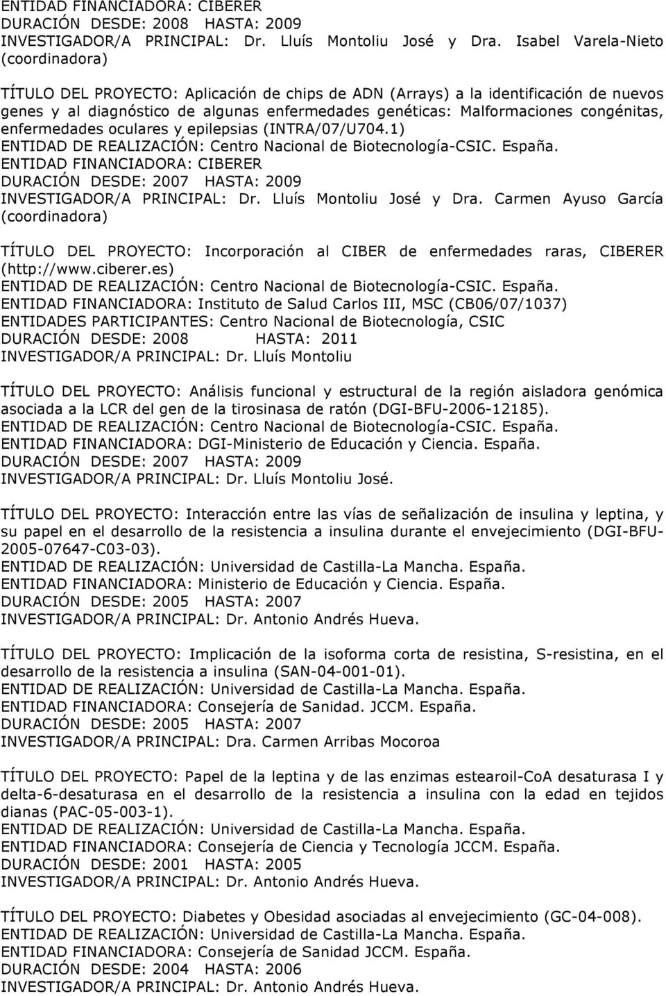congénitas, enfermedades oculares y epilepsias (INTRA/07/U704.1) DURACIÓN DESDE: 2007 HASTA: 2009 INVESTIGADOR/A PRINCIPAL: Dr. Lluís Montoliu José y Dra.