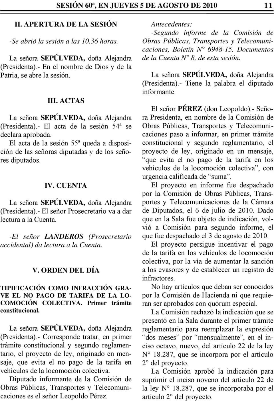 El acta de la sesión 55ª queda a disposición de las señoras diputadas y de los señores diputados. IV. CUENTA La señora SEPÚLVEDA, doña Alejandra (Presidenta).