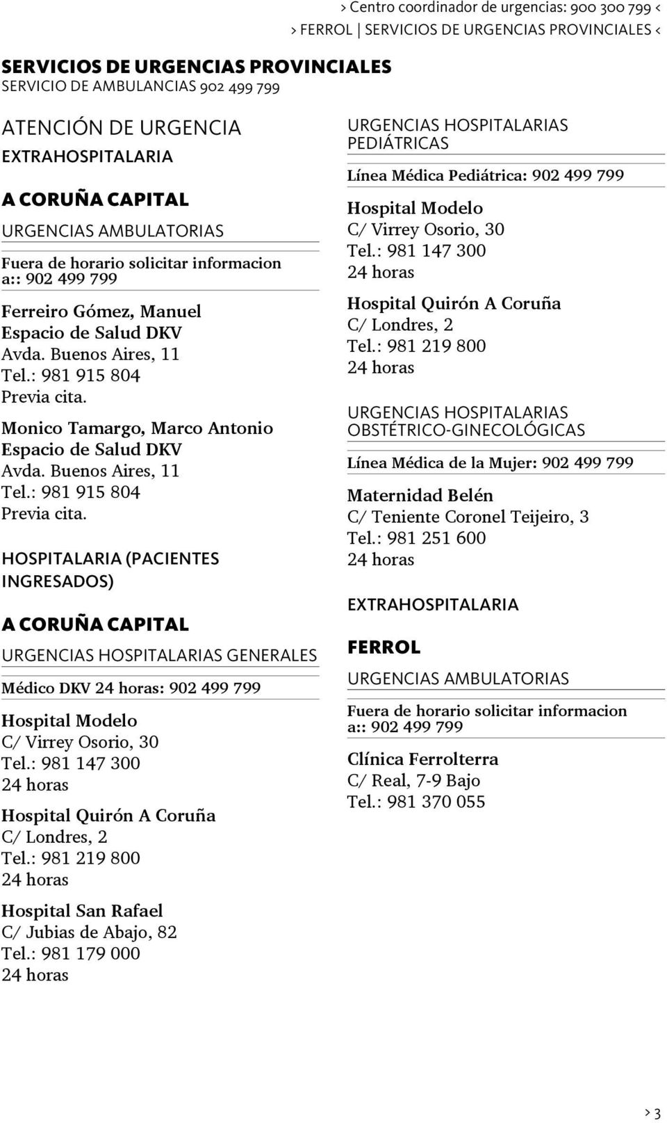 : 981 915 804 Monico Tamargo, Marco Antonio Espacio de Salud DKV Avda. Buenos Aires, 11 Tel.: 981 915 804 HOSPITALARIA (PACIENTES INGRESADOS) A CORUÑA CAPITAL. URGENCIAS HOSPITALARIAS PEDIÁTRICAS.