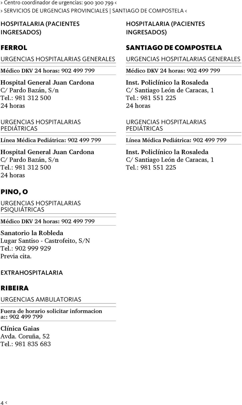 Inst. Policlínico la Rosaleda C/ Santiago León de Caracas, 1 Tel.: 981 551 225 24 horas URGENCIAS HOSPITALARIAS PEDIÁTRICAS. Línea Médica Pediátrica: 902 499 799 Inst.