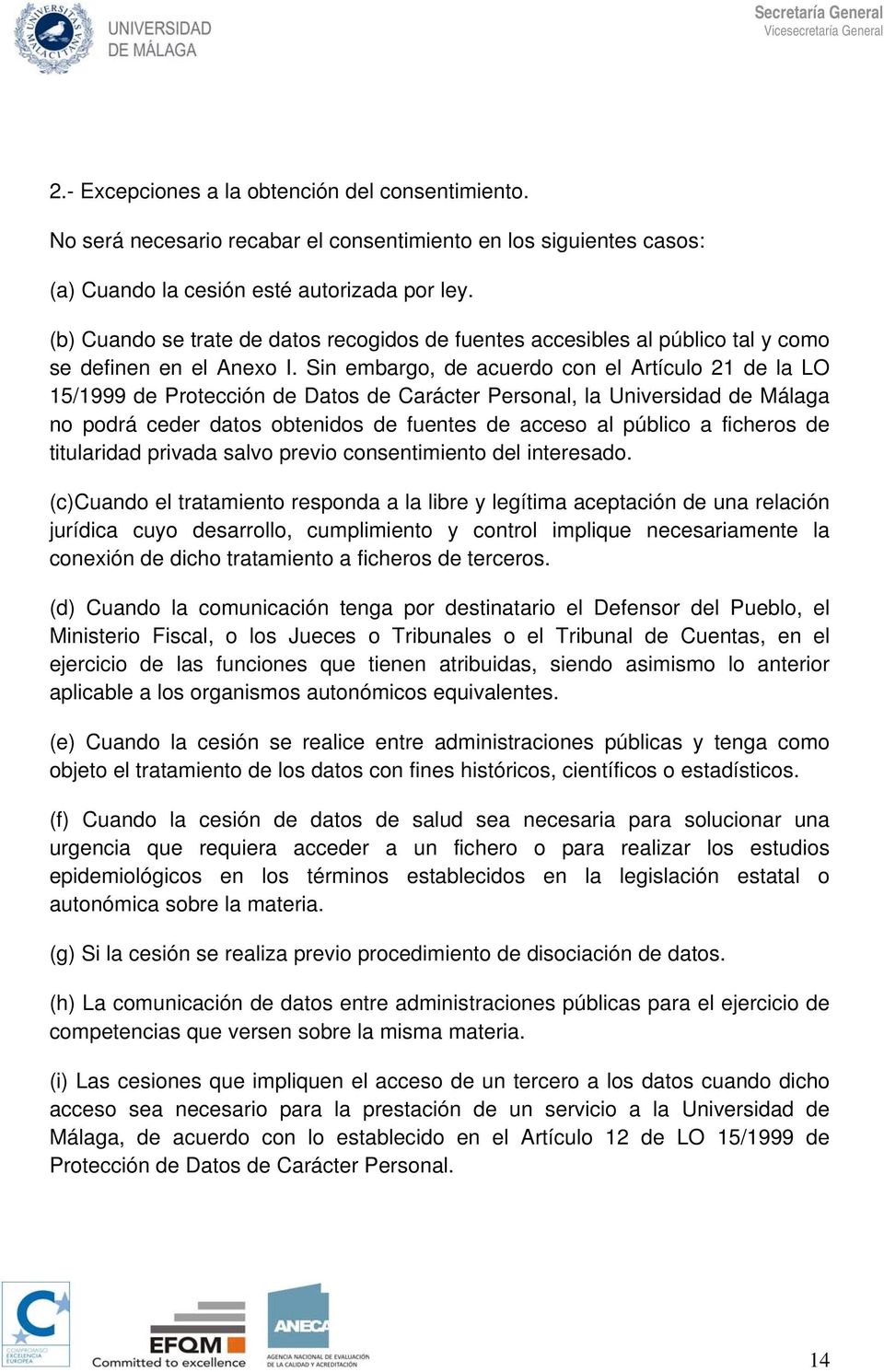 Sin embargo, de acuerdo con el Artículo 21 de la LO 15/1999 de Protección de Datos de Carácter Personal, la Universidad de Málaga no podrá ceder datos obtenidos de fuentes de acceso al público a