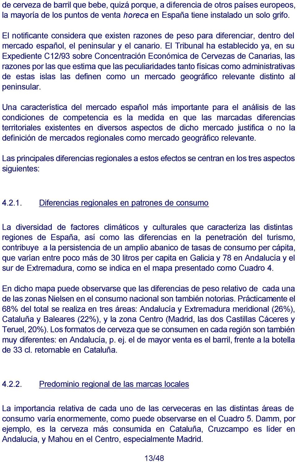 El Tribunal ha establecido ya, en su Expediente C12/93 sobre Concentración Económica de Cervezas de Canarias, las razones por las que estima que las peculiaridades tanto físicas como administrativas