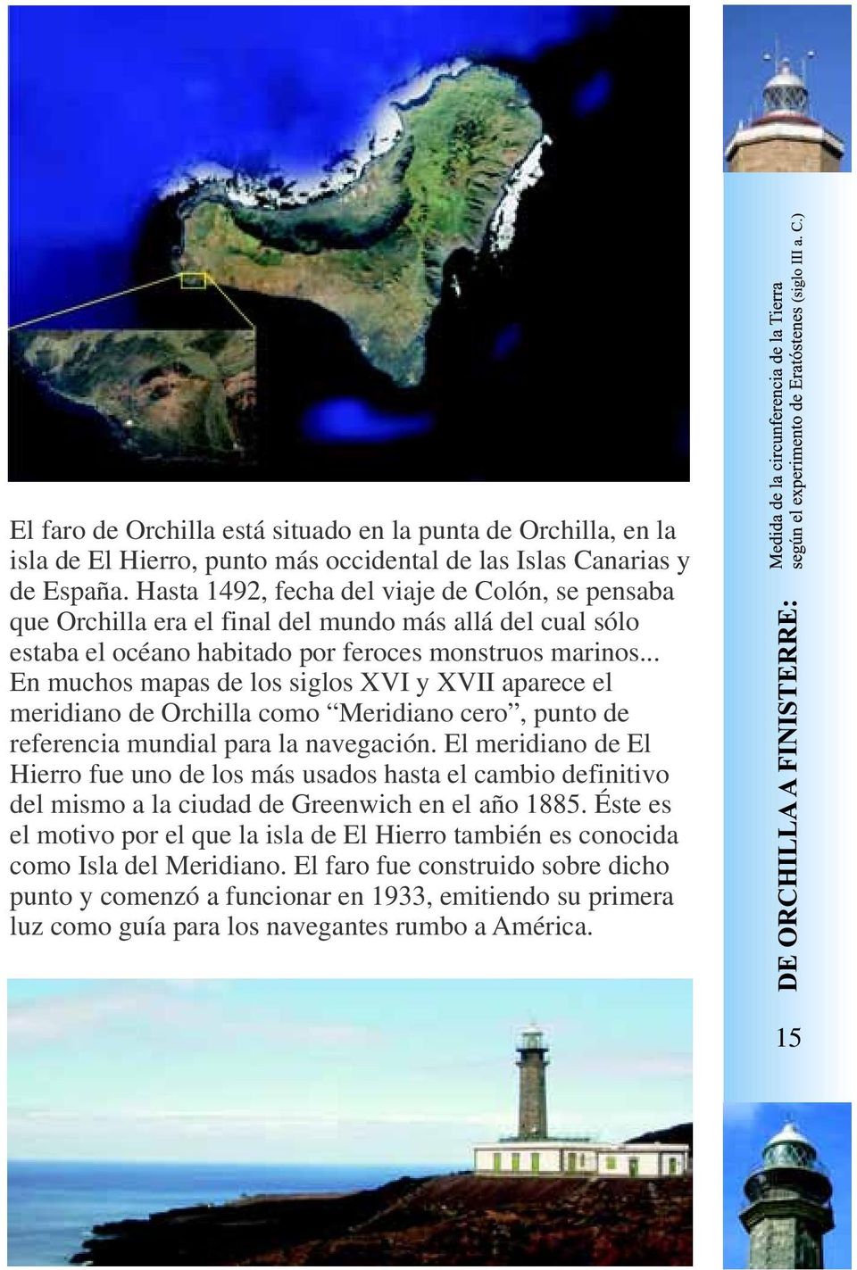 .. En muchos mapas de los siglos XVI y XVII aparece el meridiano de Orchilla como Meridiano cero, punto de referencia mundial para la navegación.