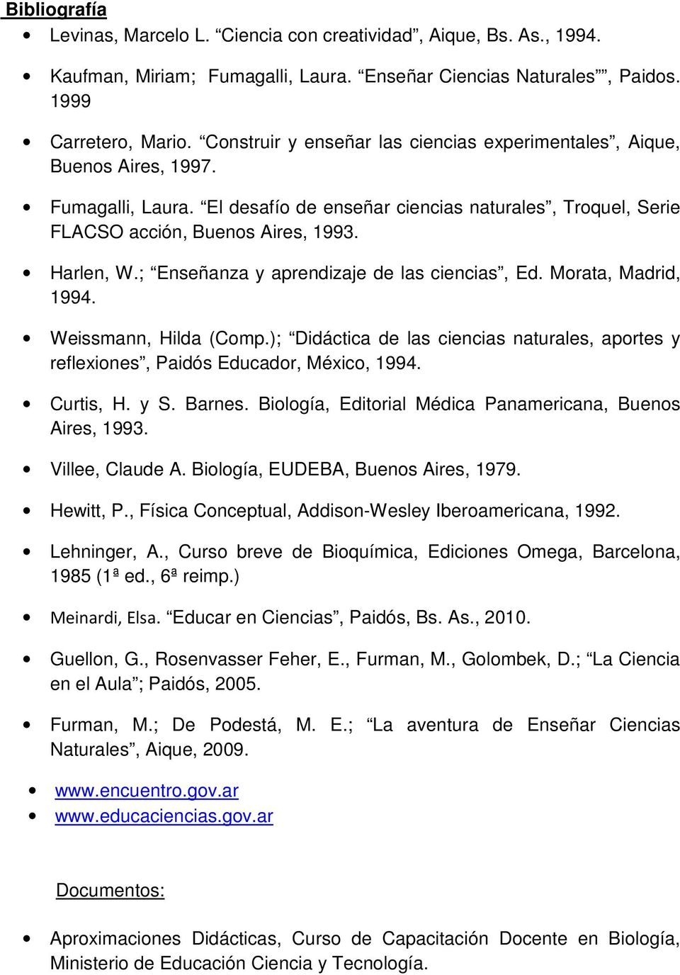 ; Enseñanza y aprendizaje de las ciencias, Ed. Morata, Madrid, 1994. Weissmann, Hilda (Comp.); Didáctica de las ciencias naturales, aportes y reflexiones, Paidós Educador, México, 1994. Curtis, H.