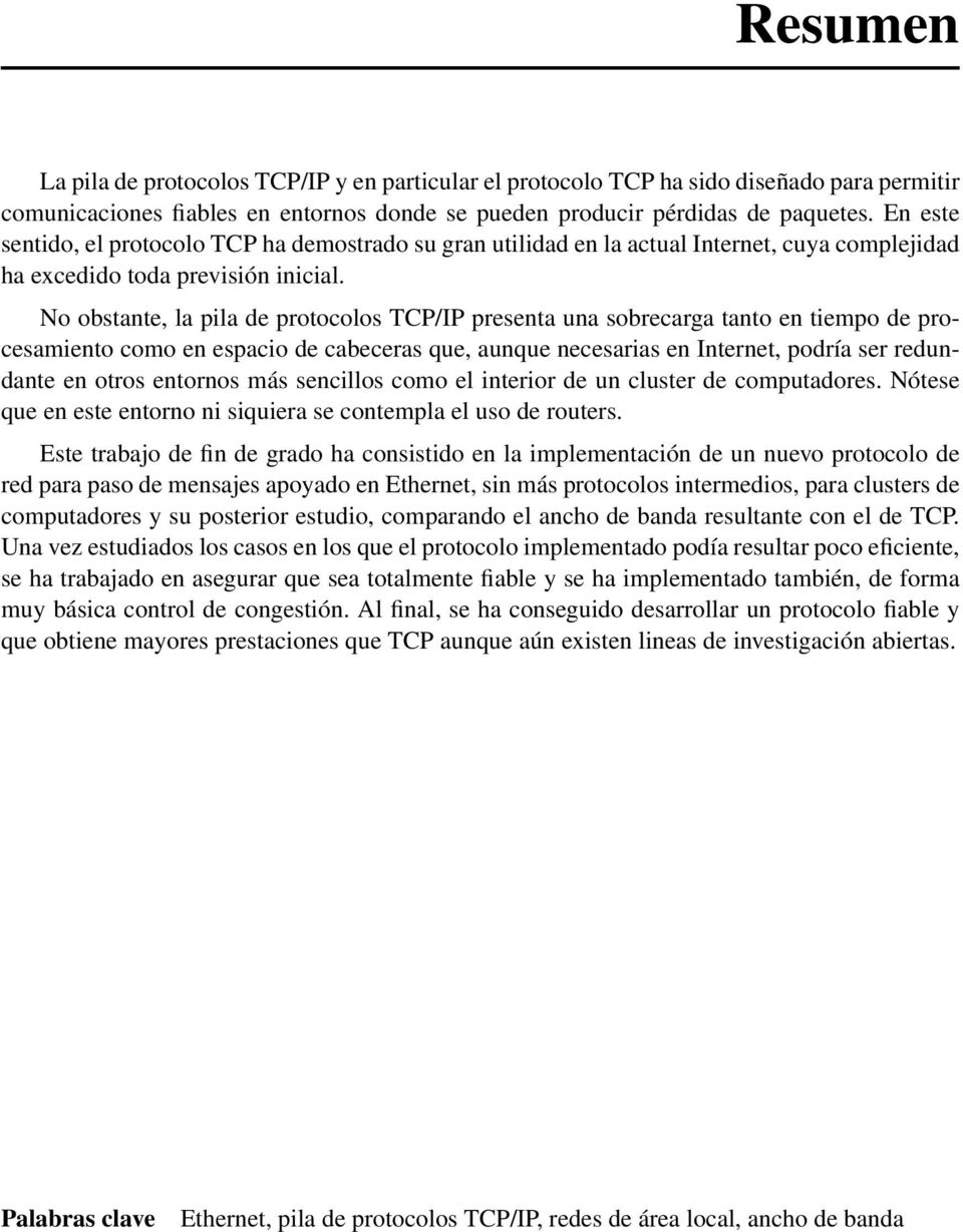 No obstante, la pila de protocolos TCP/IP presenta una sobrecarga tanto en tiempo de procesamiento como en espacio de cabeceras que, aunque necesarias en Internet, podría ser redundante en otros