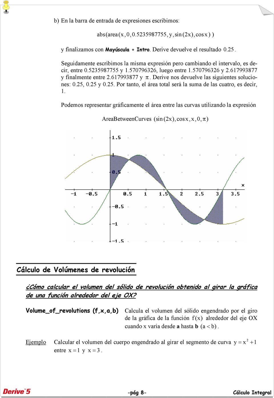 las cuatro, es decir, 1 Podemos representar gráficamente el área entre las curvas utilizando la expresión AreaBetweenCurves (sin (x),cosx,x,0, π ) ) Cálculo de Volúmenes de revolución Cómo calcular