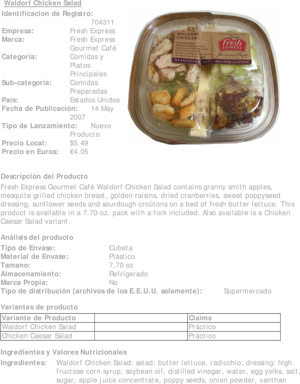 05 Fresh Express Gourmet Café Waldorf Chicken Salad contains granny smith apples, mesquite grilled chicken breast, golden raisins, dried cranberries, sweet poppyseed dressing, sunflower seeds and