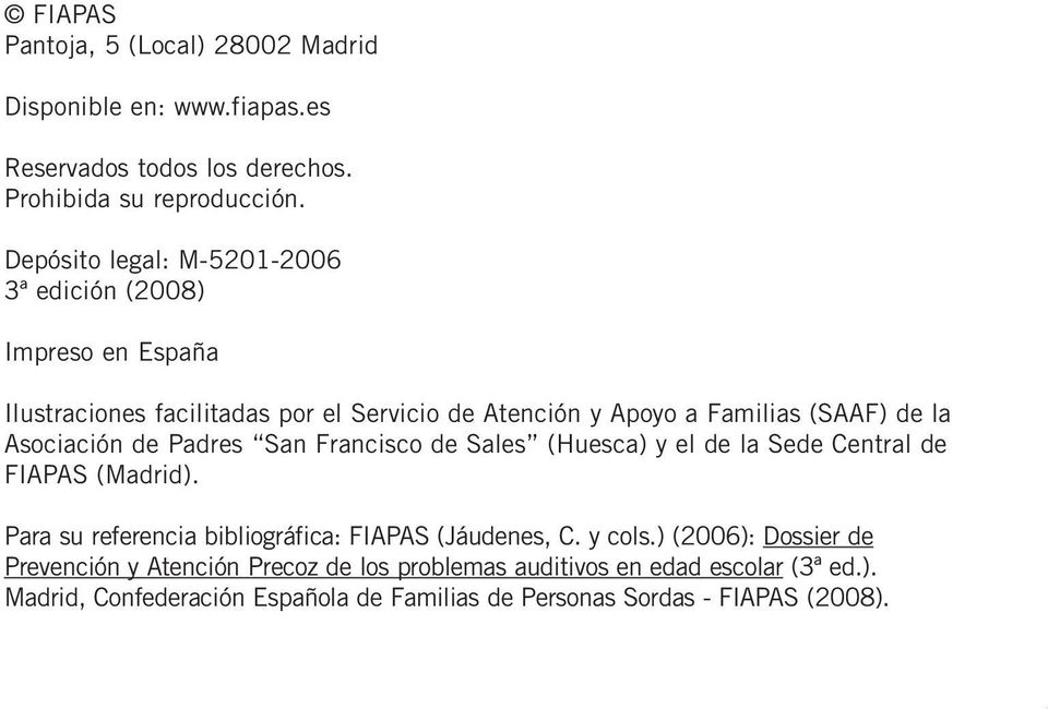 Francisco de Sales (Huesca) y el de la Sede Central de FIAPAS (Madrid) Para su referencia bibliográfica: FIAPAS (Jáudenes, C y cols) (2006): Dossier de