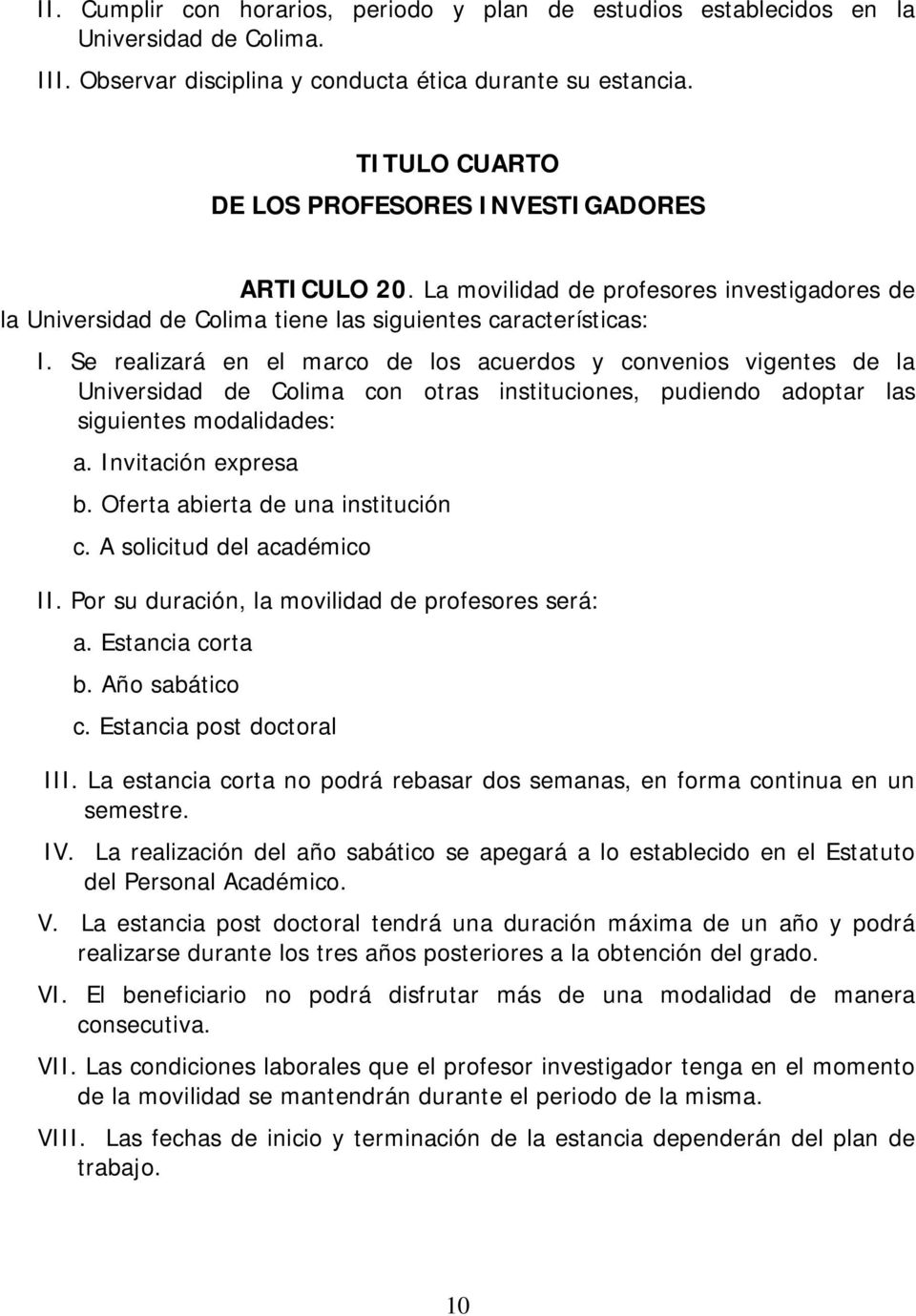 Se realizará en el marco de los acuerdos y convenios vigentes de la Universidad de Colima con otras instituciones, pudiendo adoptar las siguientes modalidades: a. Invitación expresa b.