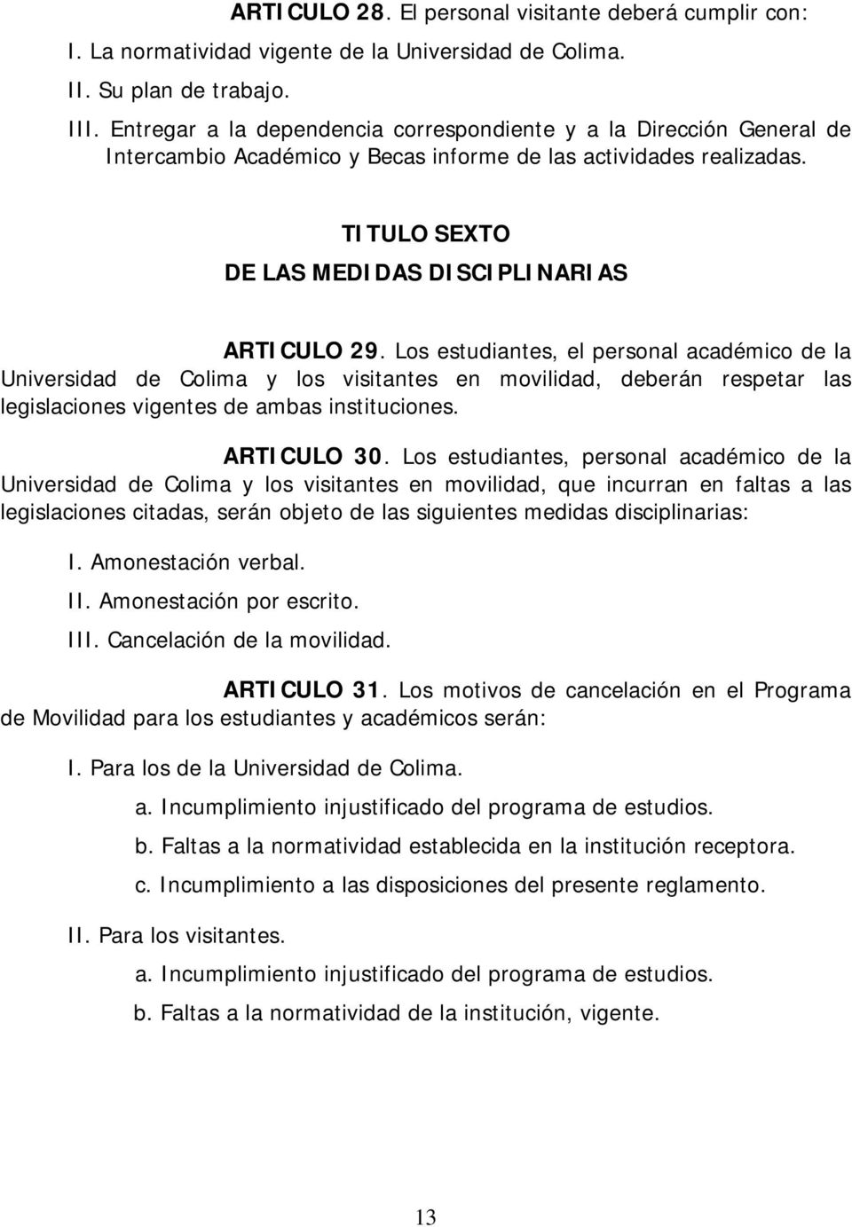 Los estudiantes, el personal académico de la Universidad de Colima y los visitantes en movilidad, deberán respetar las legislaciones vigentes de ambas instituciones. ARTICULO 30.