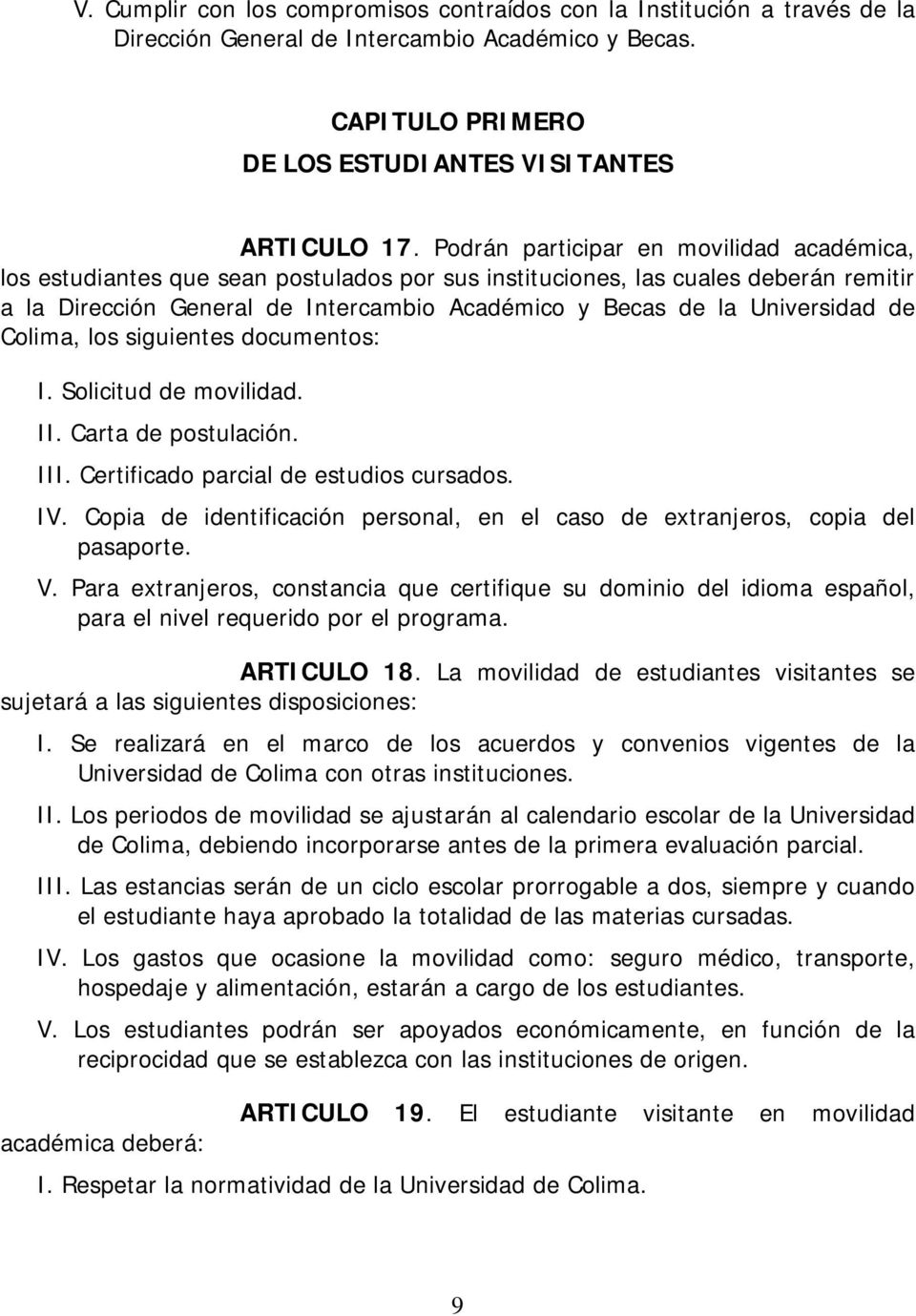 Universidad de Colima, los siguientes documentos: I. Solicitud de movilidad. II. Carta de postulación. III. Certificado parcial de estudios cursados. IV.