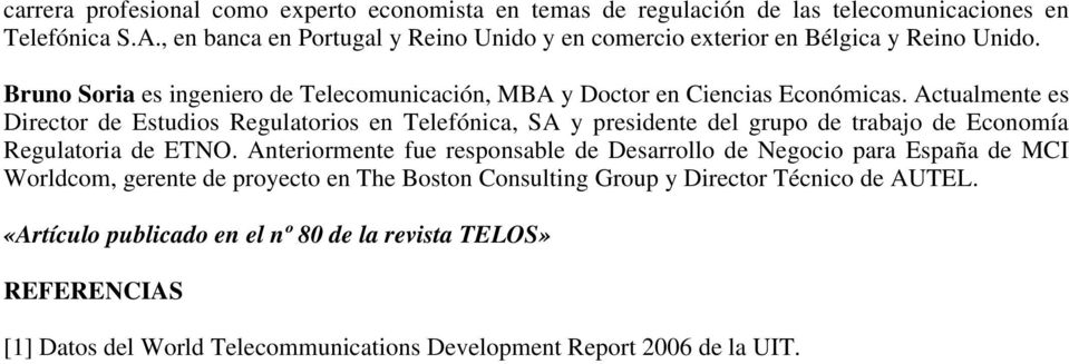 Actualmente es Director de Estudios Regulatorios en Telefónica, SA y presidente del grupo de trabajo de Economía Regulatoria de ETNO.