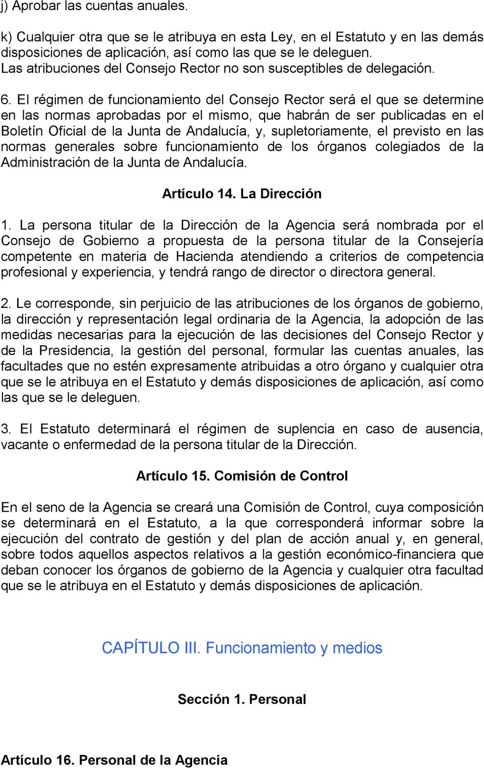 El régimen de funcionamiento del Consejo Rector será el que se determine en las normas aprobadas por el mismo, que habrán de ser publicadas en el Boletín Oficial de la Junta de Andalucía, y,