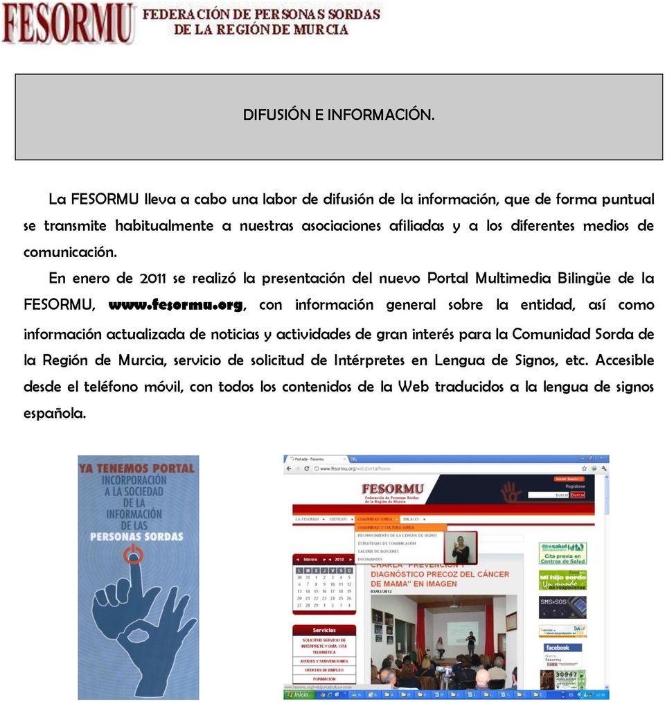 medios de comunicación. En enero de 2011 se realizó la presentación del nuevo Portal Multimedia Bilingüe de la FESORMU, www.fesormu.
