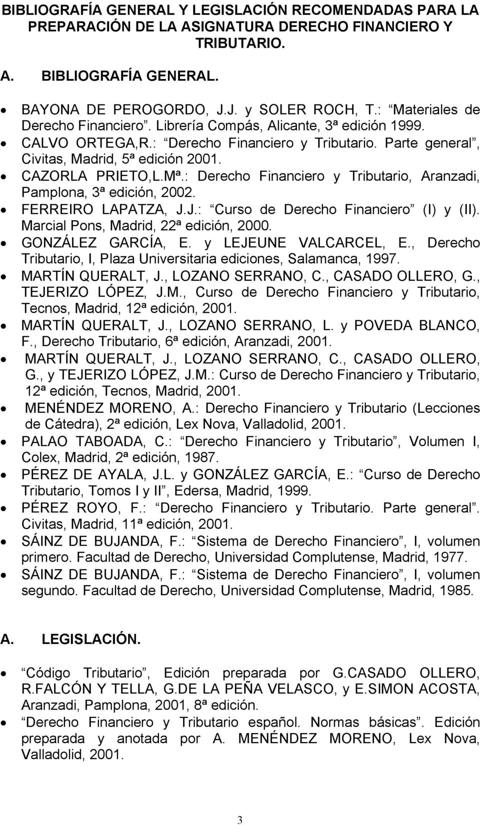 : Derecho Financiero y Tributario, Aranzadi, Pamplona, 3ª edición, 2002. FERREIRO LAPATZA, J.J.: Curso de Derecho Financiero (I) y (II). Marcial Pons, Madrid, 22ª edición, 2000. GONZÁLEZ GARCÍA, E.