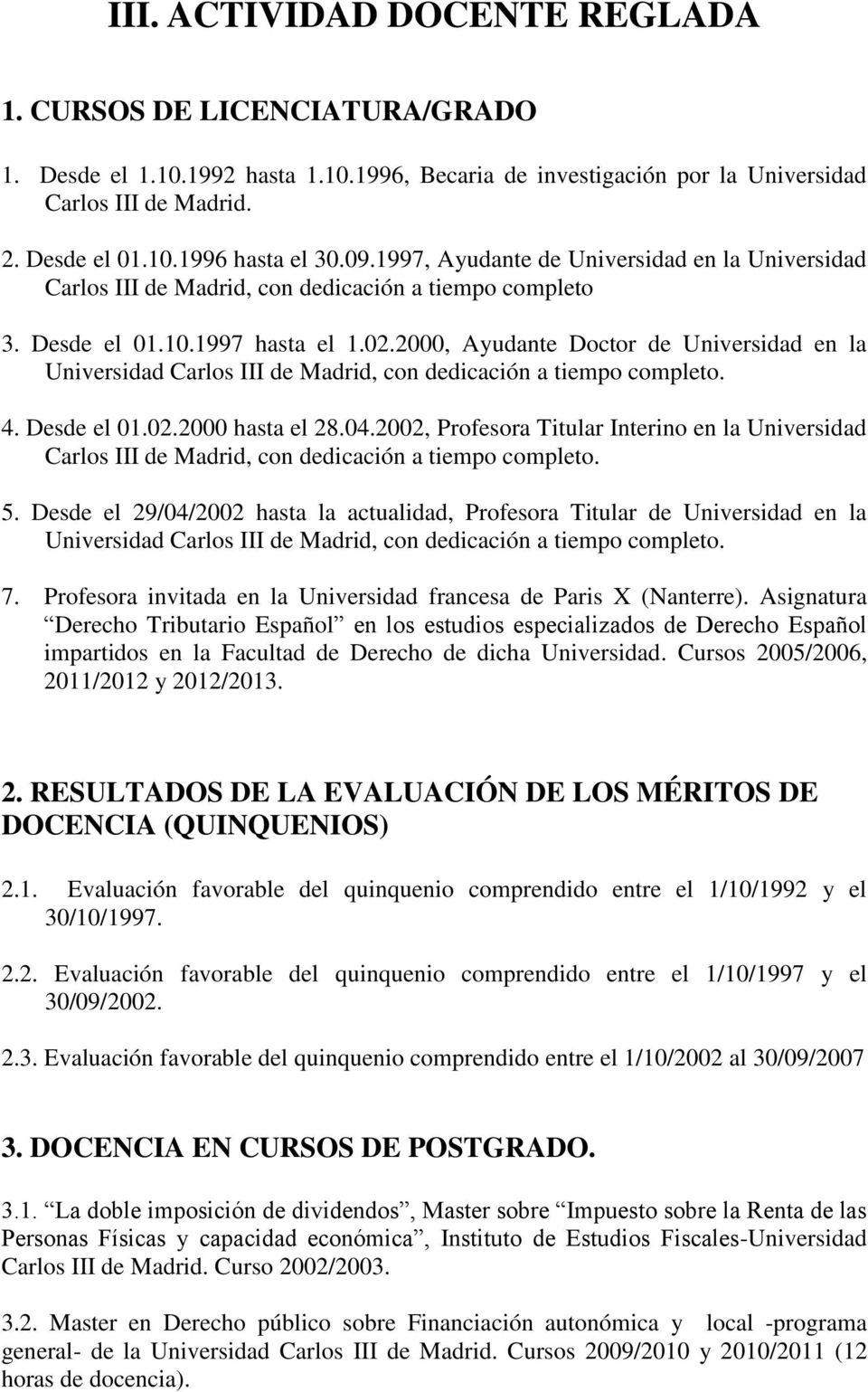 2000, Ayudante Doctor de Universidad en la Universidad Carlos III de Madrid, con dedicación a tiempo completo. 4. Desde el 01.02.2000 hasta el 28.04.