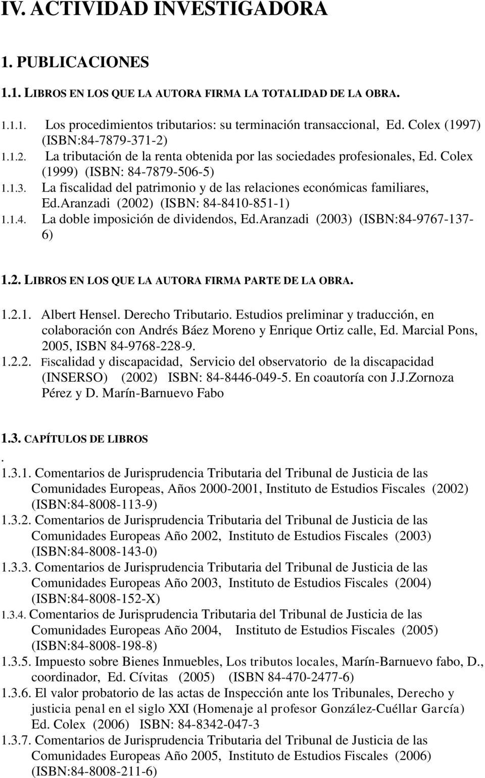 Aranzadi (2002) (ISBN: 84-8410-851-1) 1.1.4. La doble imposición de dividendos, Ed.Aranzadi (2003) (ISBN:84-9767-137-6) 1.2. LIBROS EN LOS QUE LA AUTORA FIRMA PARTE DE LA OBRA. 1.2.1. Albert Hensel.