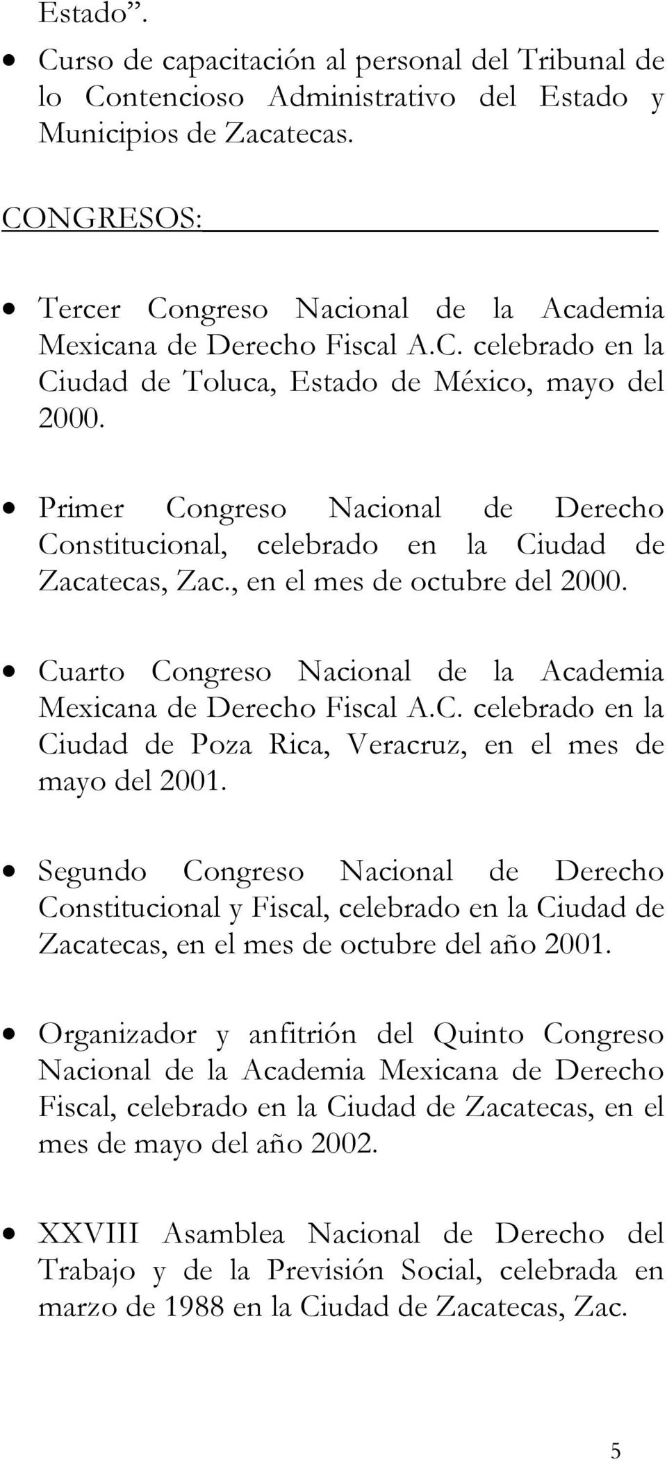 Primer Congreso Nacional de Derecho Constitucional, celebrado en la Ciudad de Zacatecas, Zac., en el mes de octubre del 2000. Cuarto Congreso Nacional de la Academia Mexicana de Derecho Fiscal A.C. celebrado en la Ciudad de Poza Rica, Veracruz, en el mes de mayo del 2001.