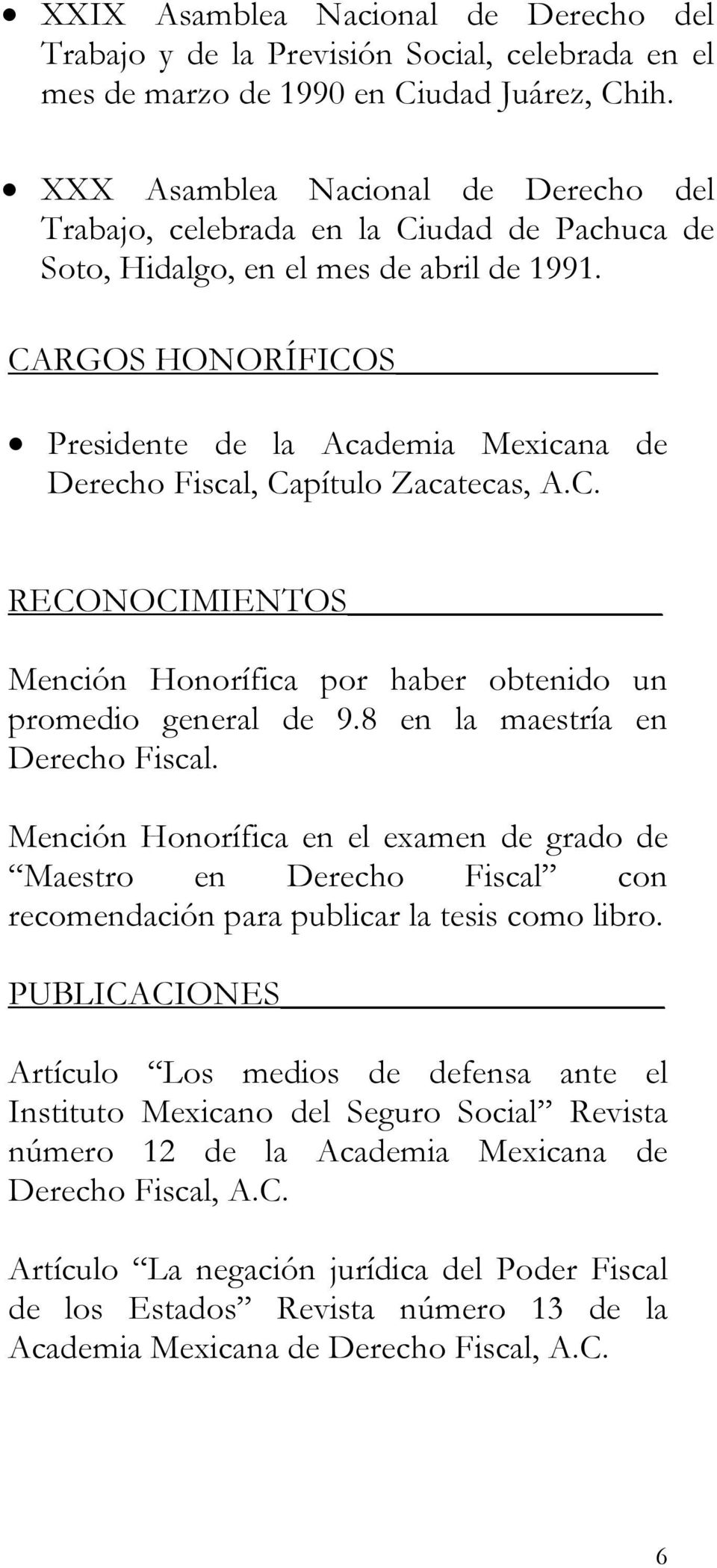 CARGOS HONORÍFICOS Presidente de la Academia Mexicana de Derecho Fiscal, Capítulo Zacatecas, A.C. RECONOCIMIENTOS Mención Honorífica por haber obtenido un promedio general de 9.