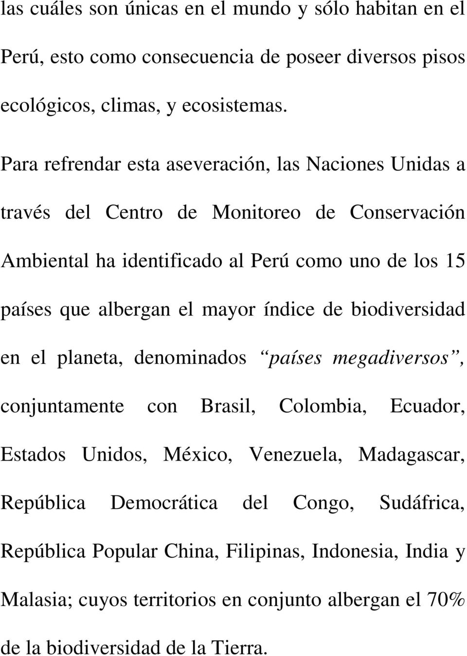 albergan el mayor índice de biodiversidad en el planeta, denominados países megadiversos, conjuntamente con Brasil, Colombia, Ecuador, Estados Unidos, México, Venezuela,
