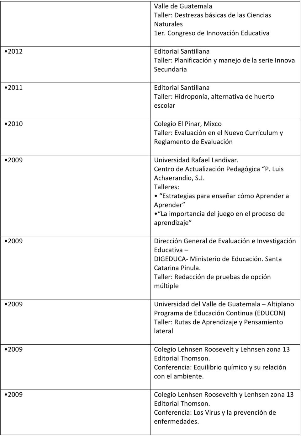 2010 Colegio El Pinar, Mixco Taller: Evaluación en el Nuevo Currículum y Reglamento de Evaluación 2009 Universidad Rafael Landivar. Centro de Actualización Pedagógica P. Luis Achaerandio, S.J.