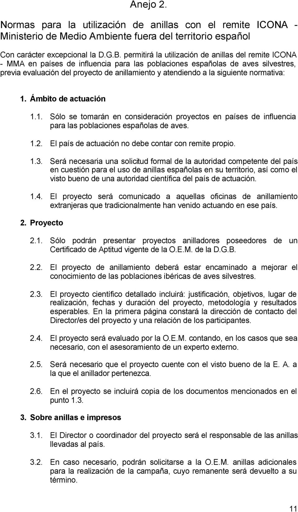 siguiente normativa: 1. Ámbito de actuación 1.1. Sólo se tomarán en consideración proyectos en países de influencia para las poblaciones españolas de aves. 1.2.