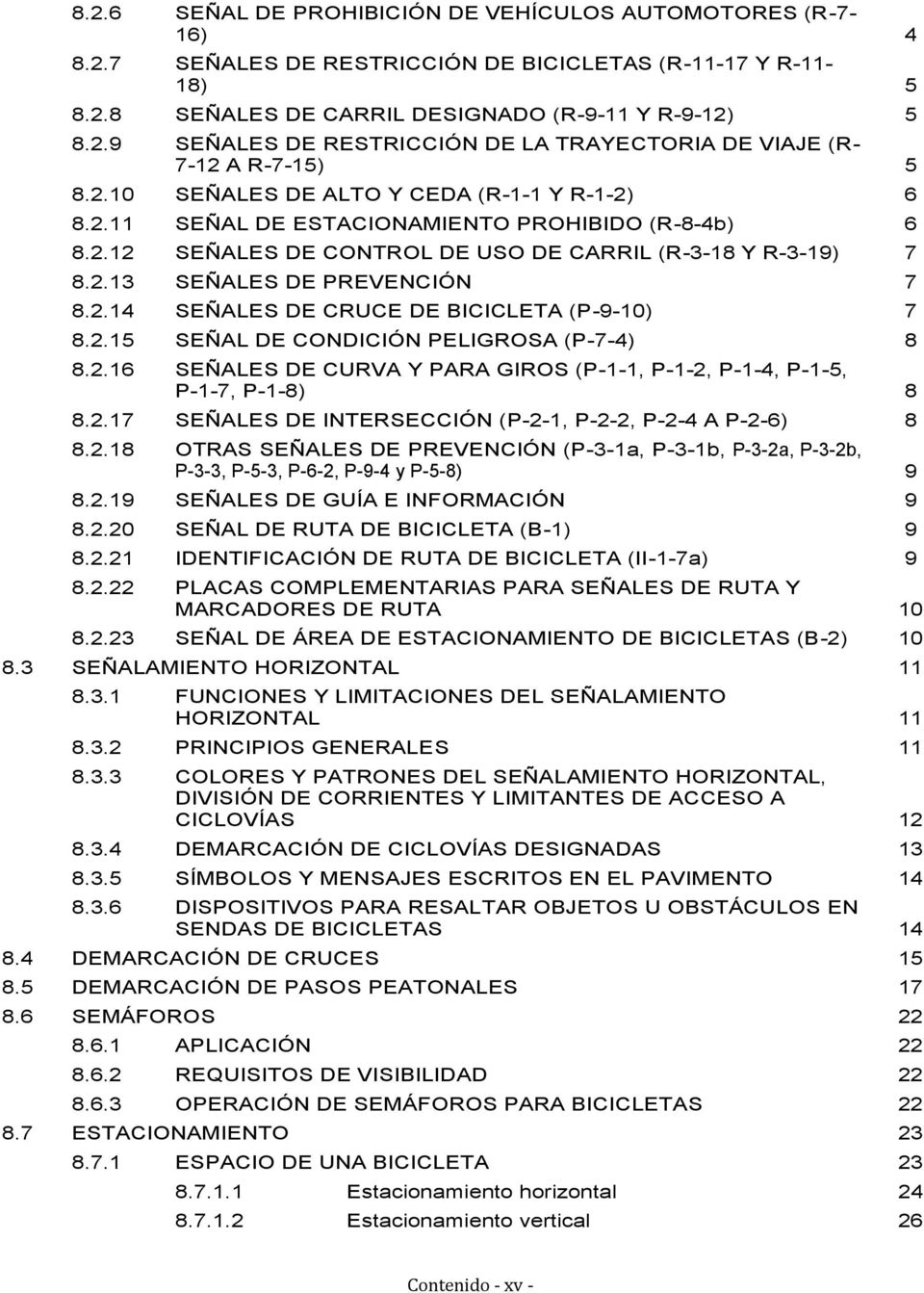 2.15 SEÑAL DE CONDICIÓN PELIGROSA (P-7-4) 8 8.2.16 SEÑALES DE CURVA Y PARA GIROS (P-1-1, P-1-2, P-1-4, P-1-5, P-1-7, P-1-8) 8 8.2.17 SEÑALES DE INTERSECCIÓN (P-2-1, P-2-2, P-2-4 A P-2-6) 8 8.2.18 OTRAS SEÑALES DE PREVENCIÓN (P-3-1a, P-3-1b, P-3-2a, P-3-2b, P-3-3, P-5-3, P-6-2, P-9-4 y P-5-8) 9 8.