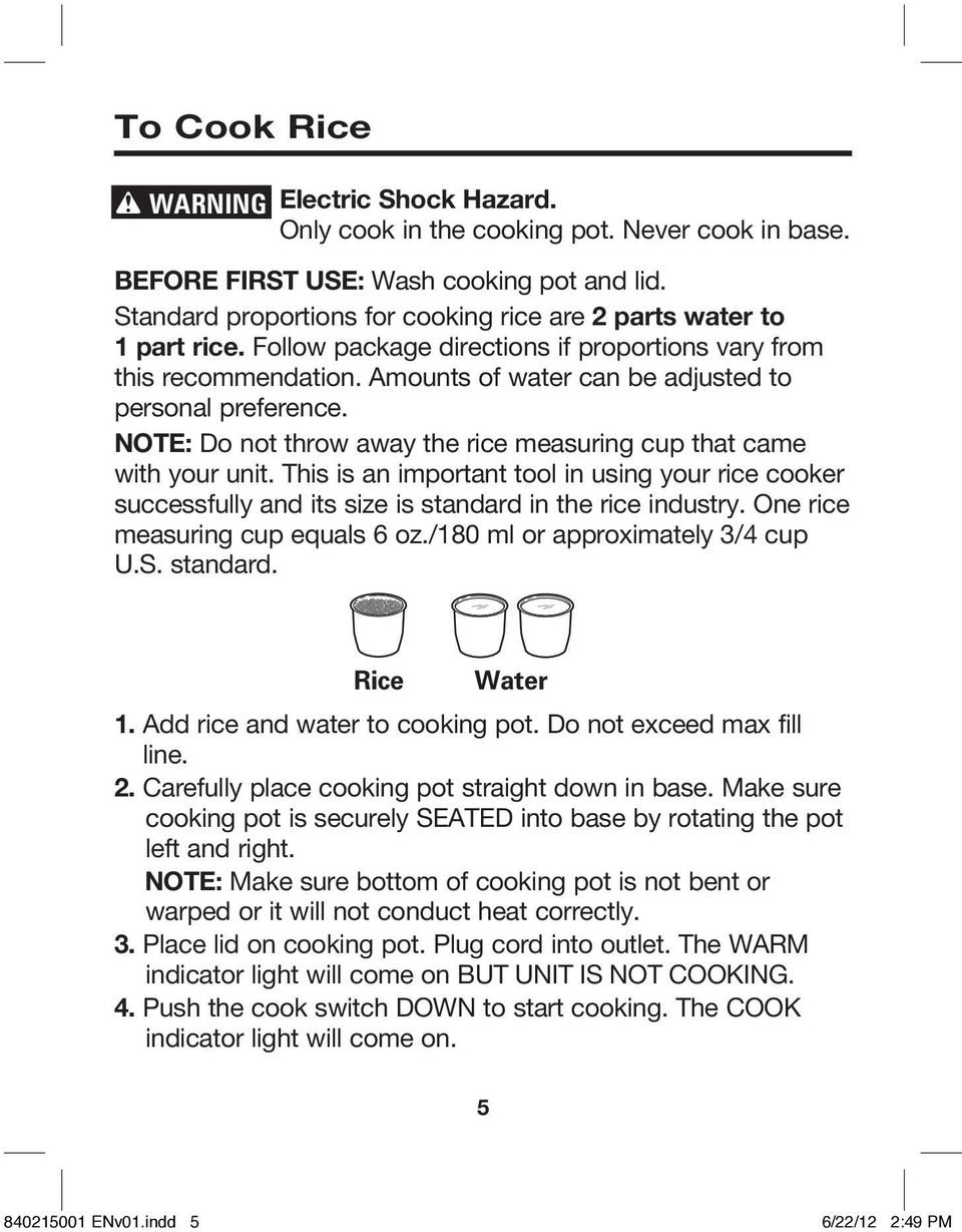 NOTE: Do not throw away the rice measuring cup that came with your unit. This is an important tool in using your rice cooker successfully and its size is standard in the rice industry.