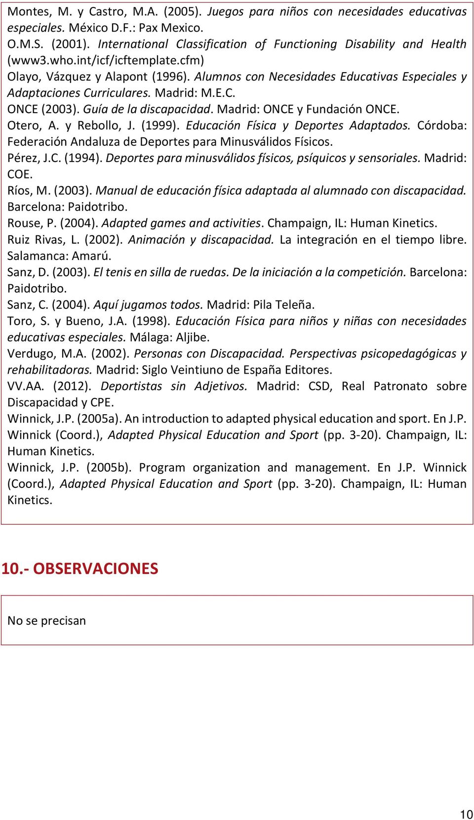 Alumnos con Necesidades Educativas Especiales y Adaptaciones Curriculares. Madrid: M.E.C. ONCE (2003). Guía de la discapacidad. Madrid: ONCE y Fundación ONCE. Otero, A. y Rebollo, J. (1999).