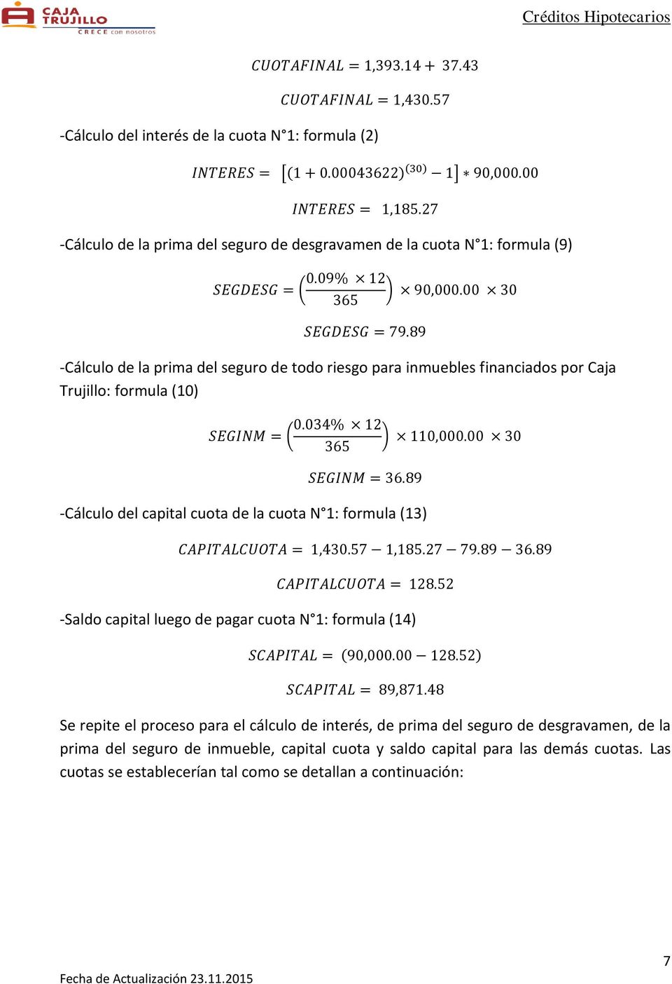 89 -Cálculo de la prima del seguro de todo riesgo para inmuebles financiados por Caja Trujillo: formula (10) 0.034% 12 SEGINM = ( ) 110,000.00 30 SEGINM = 36.