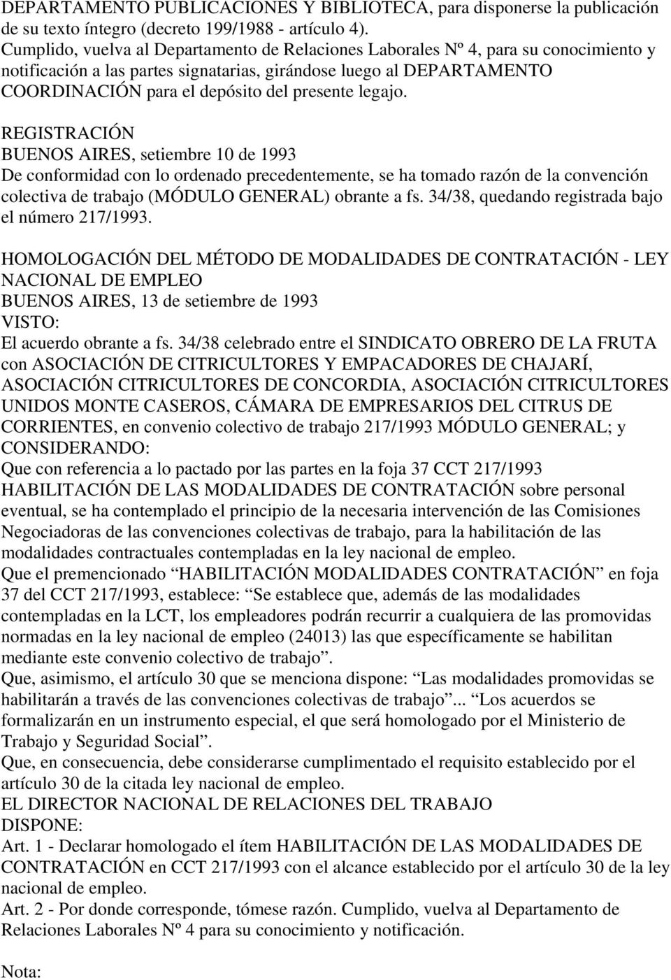 legajo. REGISTRACIÓN BUENOS AIRES, setiembre 10 de 1993 De conformidad con lo ordenado precedentemente, se ha tomado razón de la convención colectiva de trabajo (MÓDULO GENERAL) obrante a fs.