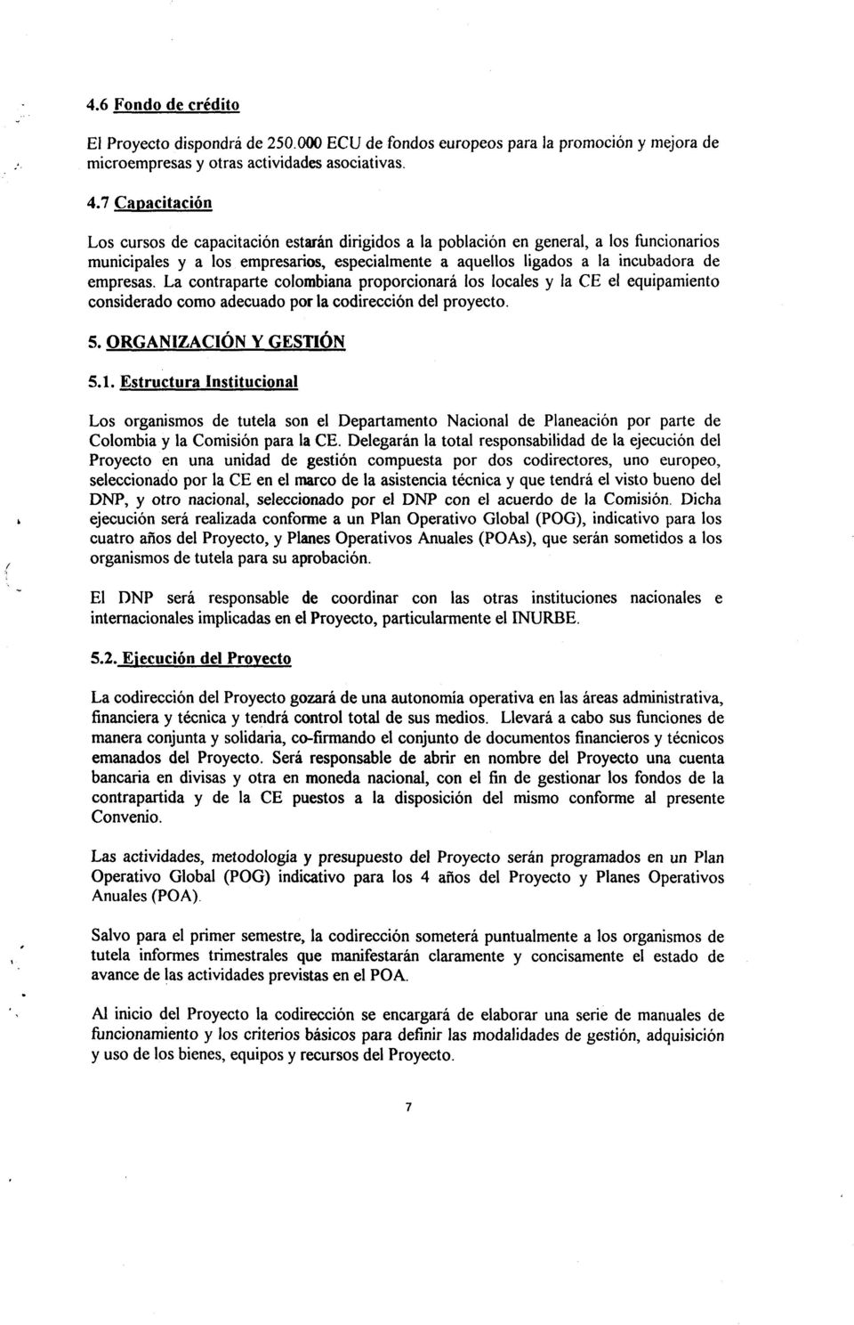 La contraparte colombiana proporcionani los locales y Ia CE el equipamiento considerado como adecuado poria codirecci6n del proyecto. 5. ORGANIZACION Y GESTION 5.1. Estructura Institucional I.