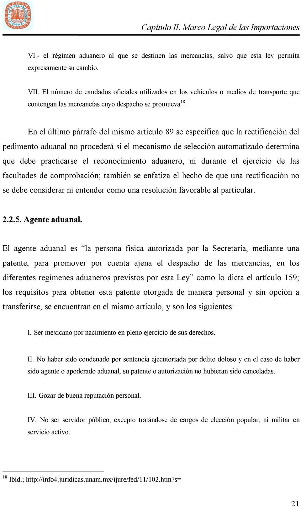En el último párrafo del mismo artículo 89 se especifica que la rectificación del pedimento aduanal no procederá si el mecanismo de selección automatizado determina que debe practicarse el