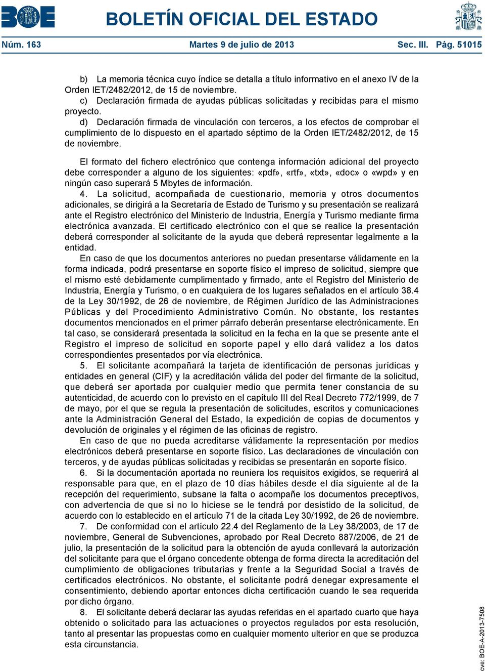 d) Declaración firmada de vinculación con terceros, a los efectos de comprobar el cumplimiento de lo dispuesto en el apartado séptimo de la Orden IET/2482/2012, de 15 de noviembre.