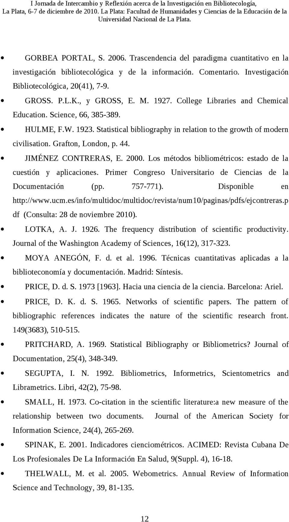44. JIMÉNEZ CONTRERAS, E. 2000. Los métodos bibliométricos: estado de la cuestión y aplicaciones. Primer Congreso Universitario de Ciencias de la Documentación (pp. 757-771). Disponible en http://www.