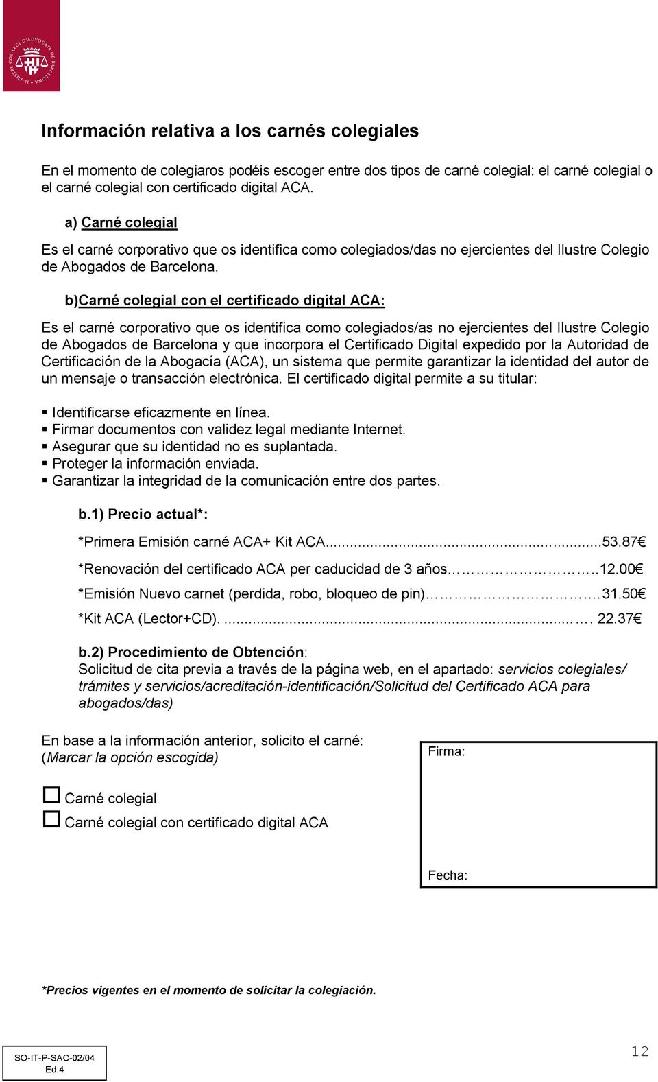 b) Carné colegial con el certificado digital ACA: Es el carné corporativo que os identifica como colegiados/as no ejercientes del Ilustre Colegio de Abogados de Barcelona y que incorpora el