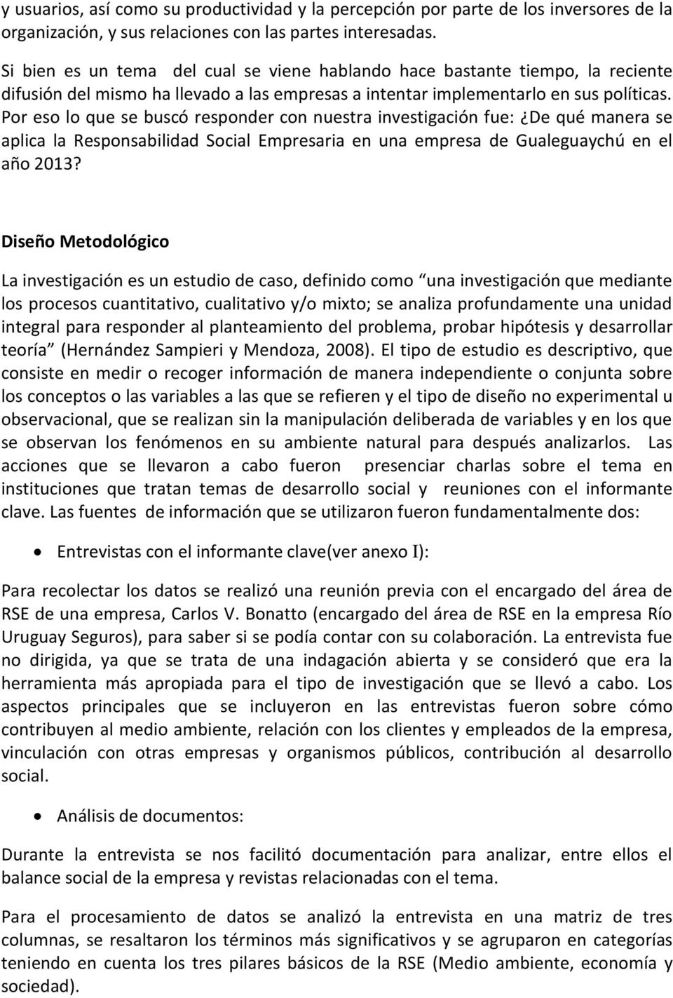 Por eso lo que se buscó responder con nuestra investigación fue: De qué manera se aplica la Responsabilidad Social Empresaria en una empresa de Gualeguaychú en el año 2013?