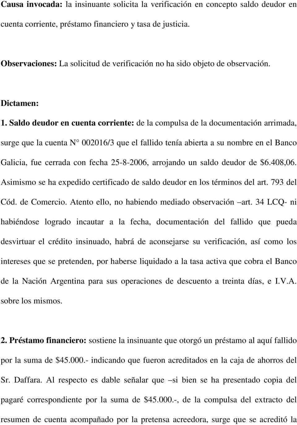 Saldo deudor en cuenta corriente: de la compulsa de la documentación arrimada, surge que la cuenta N 002016/3 que el fallido tenía abierta a su nombre en el Banco Galicia, fue cerrada con fecha