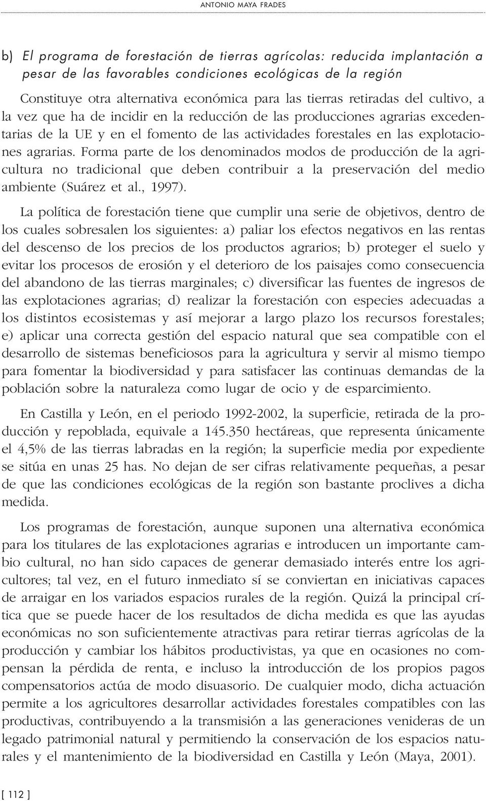 agrarias. Forma parte de los denominados modos de producción de la agricultura no tradicional que deben contribuir a la preservación del medio ambiente (Suárez et al., 1997).
