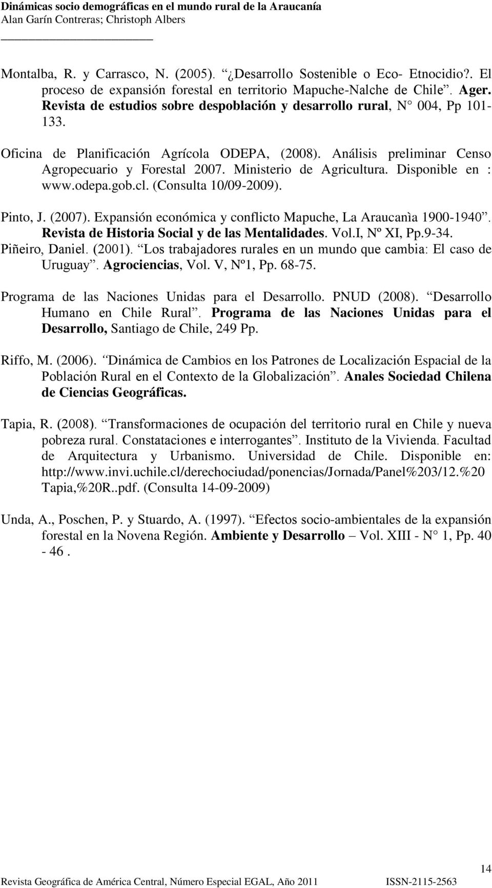 Ministerio de Agricultura. Disponible en : www.odepa.gob.cl. (Consulta 10/09-2009). Pinto, J. (2007). Expansión económica y conflicto Mapuche, La Araucanìa 1900-1940.