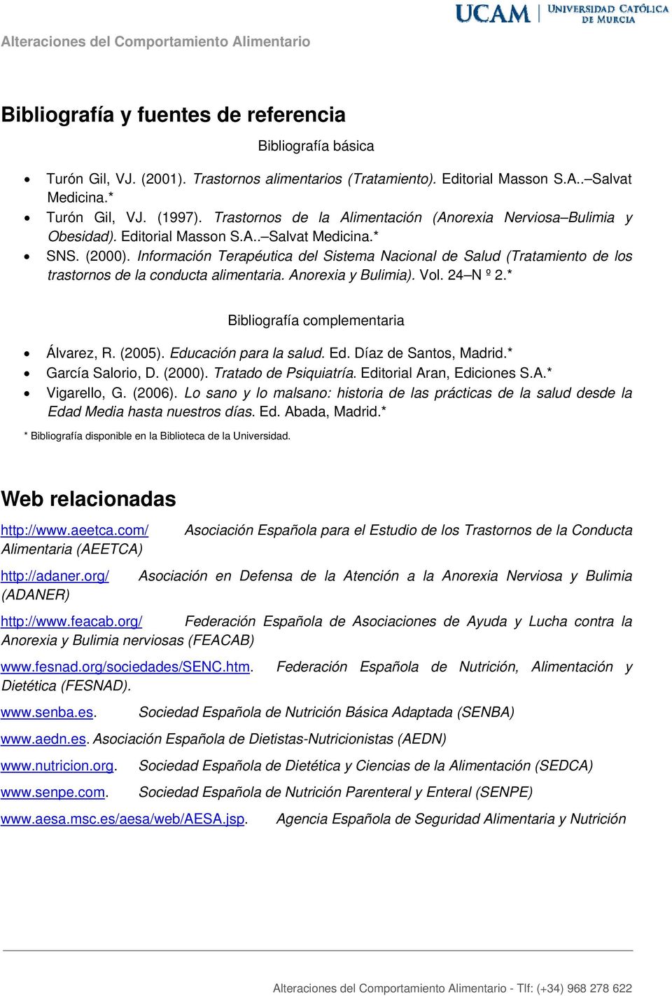 Información Terapéutica del Sistema Nacional de Salud (Tratamiento de los trastornos de la conducta alimentaria. Anorexia y Bulimia). Vol. 24 N º 2.* Bibliografía complementaria Álvarez, R. (2005).