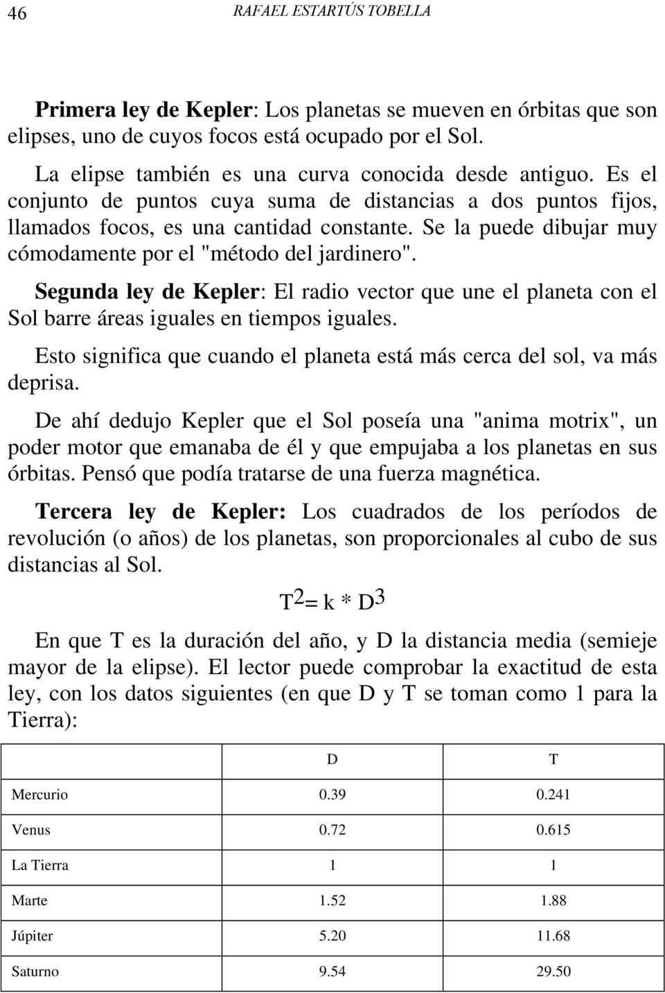 Segunda ley de Kepler: El radio vector que une el planeta con el Sol barre áreas iguales en tiempos iguales. Esto significa que cuando el planeta está más cerca del sol, va más deprisa.