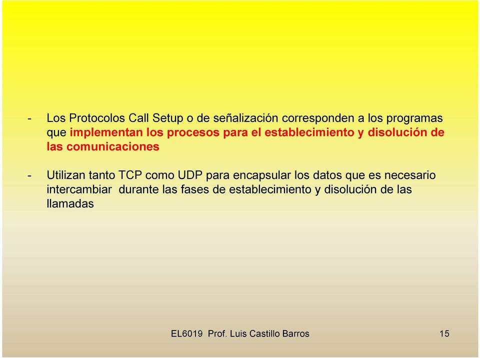 Utilizan tanto TCP como UDP para encapsular los datos que es necesario intercambiar