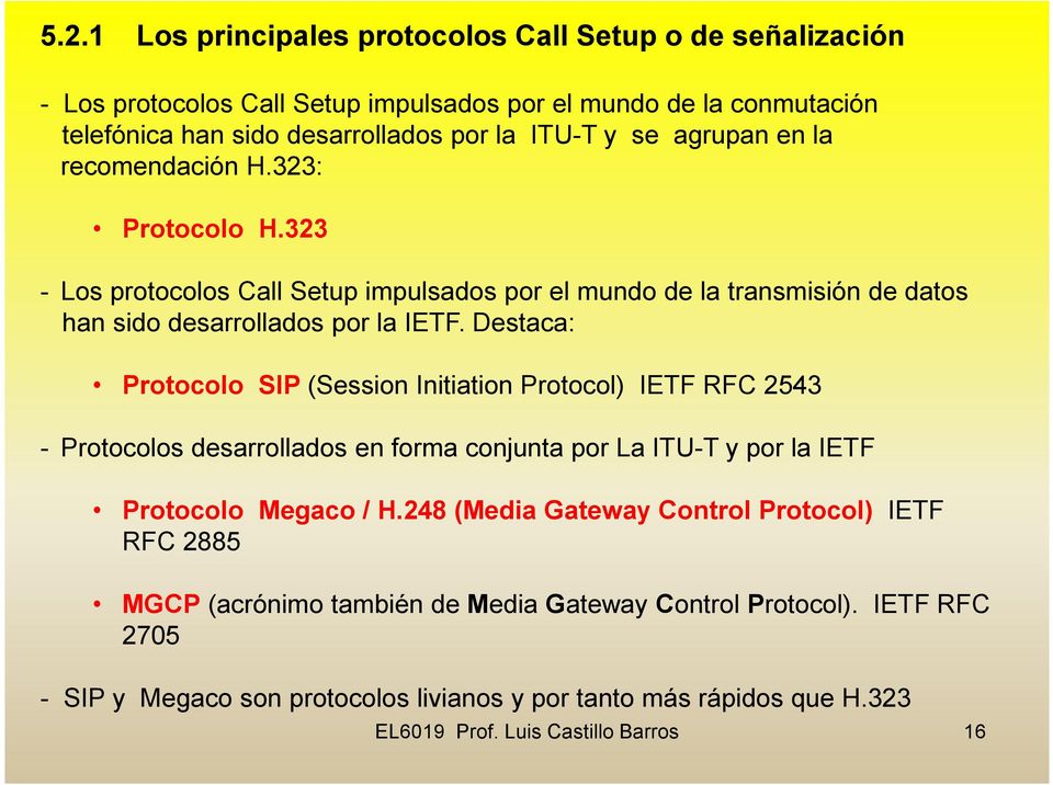 Destaca: Protocolo SIP (Session Initiation Protocol) IETF RFC 2543 - Protocolos desarrollados en forma conjunta por La ITU-T y por la IETF Protocolo Megaco/ H.