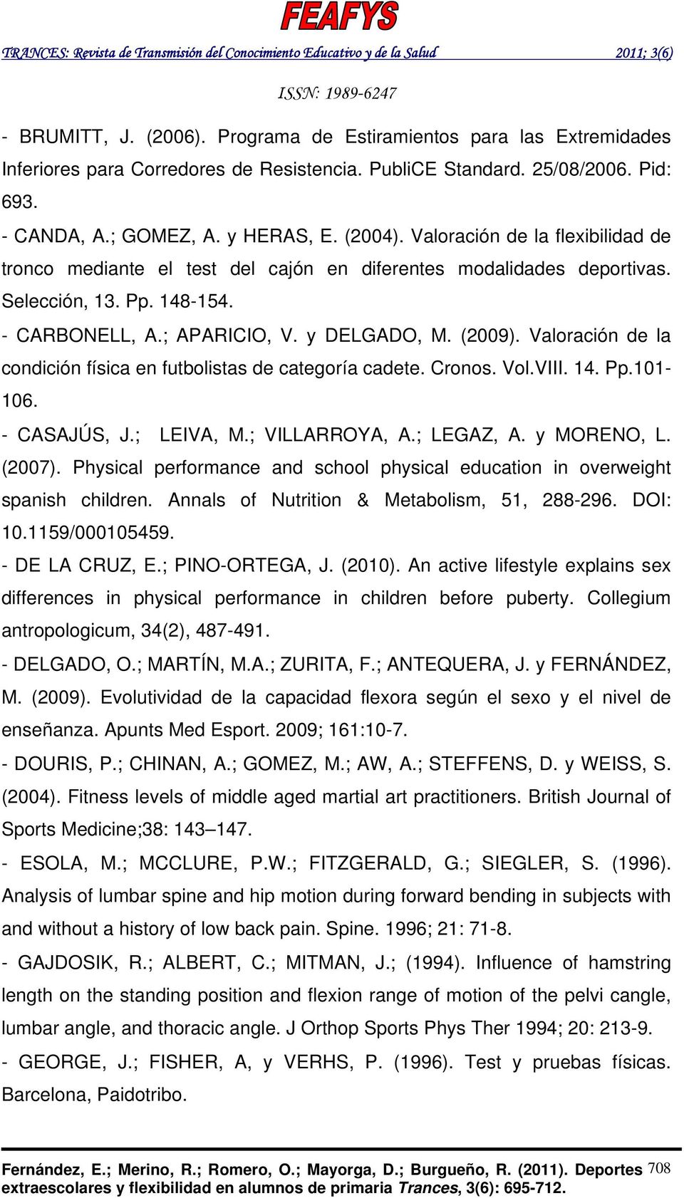 Valoración de la condición física en futbolistas de categoría cadete. Cronos. Vol.VIII. 14. Pp.101-106. - CASAJÚS, J.; LEIVA, M.; VILLARROYA, A.; LEGAZ, A. y MORENO, L. (2007).