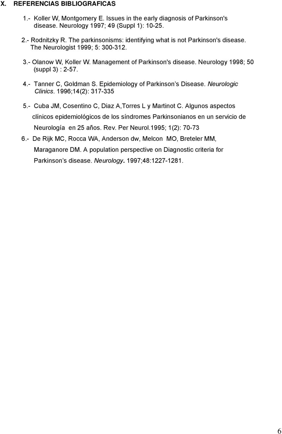 - Tanner C, Goldman S. Epidemiology of Parkinson s Disease. Neurologic Clinics. 1996;14(2): 317-335 5.- Cuba JM, Cosentino C, Diaz A,Torres L y Martinot C.