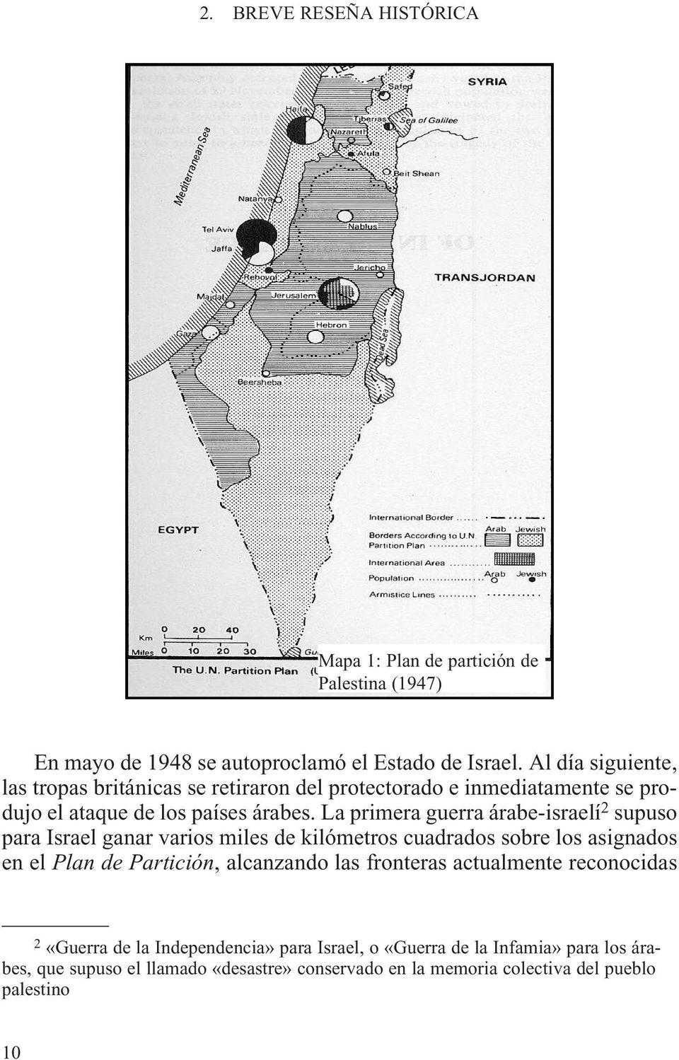 La primera guerra árabe-israelí 2 supuso para Israel ganar varios miles de kilómetros cuadrados sobre los asignados en el Plan de Partición,