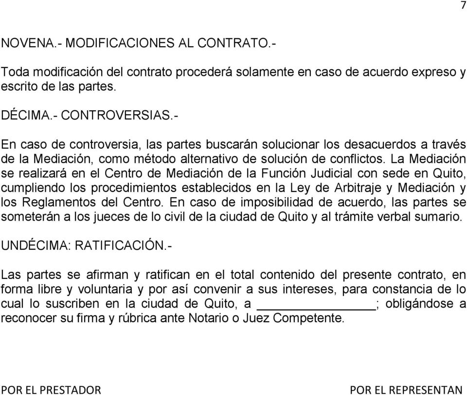 La Mediación se realizará en el Centro de Mediación de la Función Judicial con sede en Quito, cumpliendo los procedimientos establecidos en la Ley de Arbitraje y Mediación y los Reglamentos del