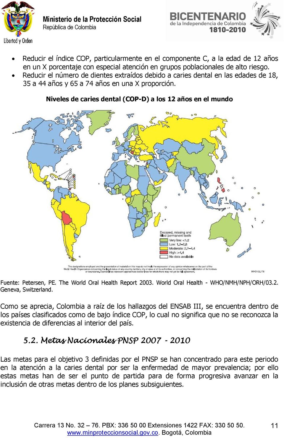 Niveles de caries dental (COP-D) a los 12 años en el mundo Fuente: Petersen, PE. The World Oral Health Report 2003. World Oral Health - WHO/NMH/NPH/ORH/03.2. Geneva, Switzerland.