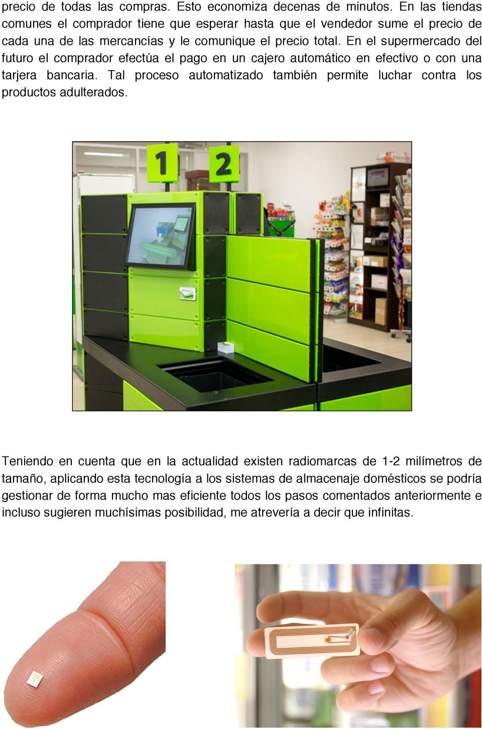 En el supermercado del futuro el comprador efectúa el pago en un cajero automático en efectivo o con una tarjera bancaria.